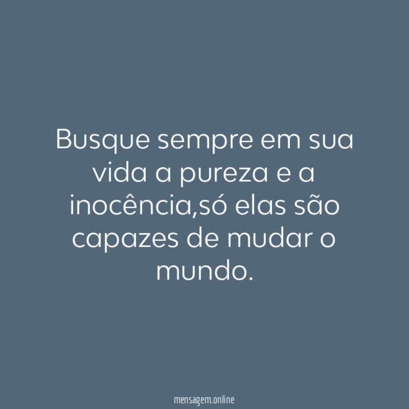 Busque sempre em sua vida a pureza e a inocência