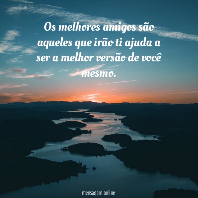 Os melhores amigos são aqueles que irão ti