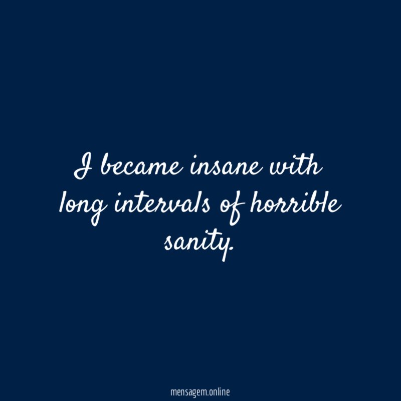 I became insane with long intervals of horrible sanity