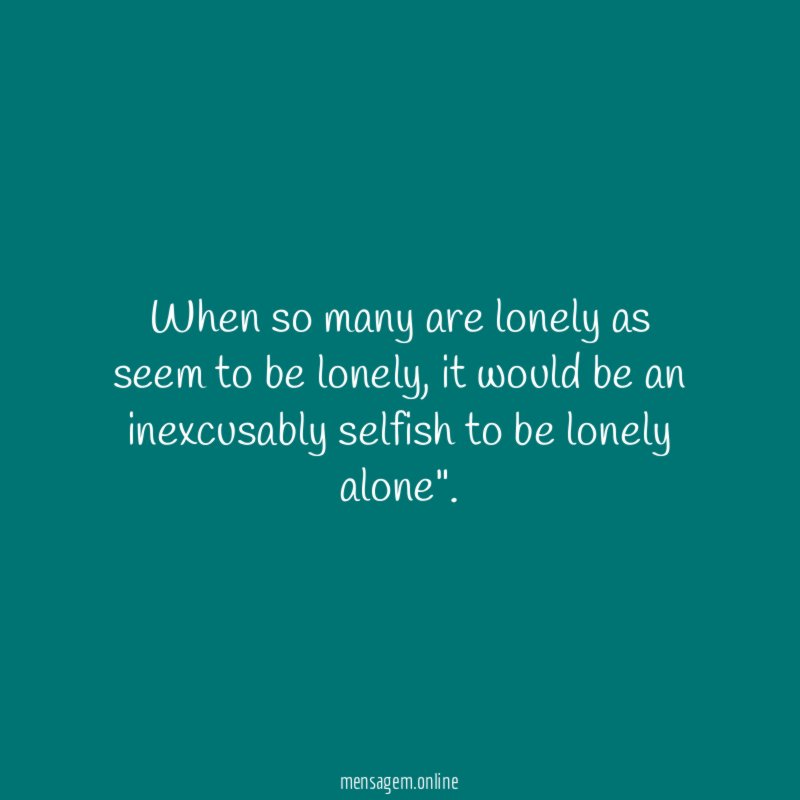 When so many are lonely as seem to be lonely