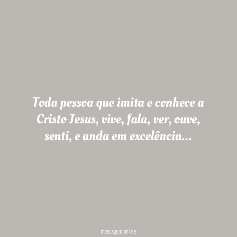 Toda pessoa que imita e conhece a Cristo Jesus