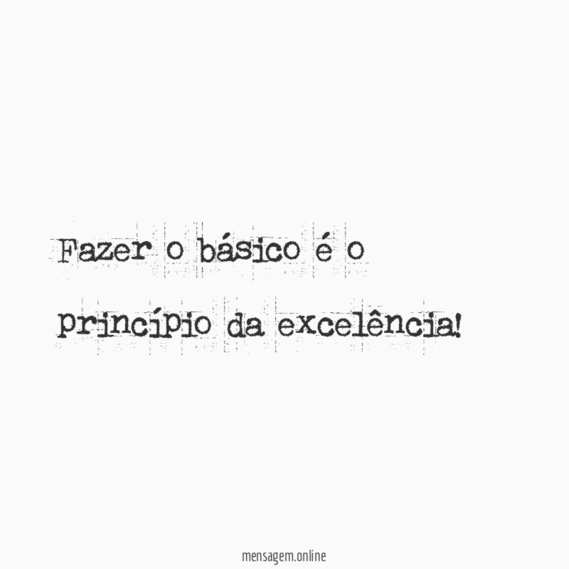 Fazer o básico é o princípio da excelência