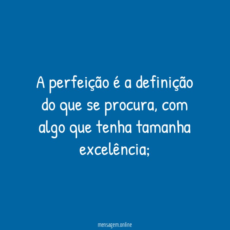 A perfeição é a definição do que se procura