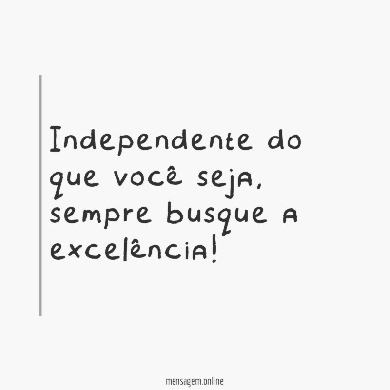 Independente do que você seja