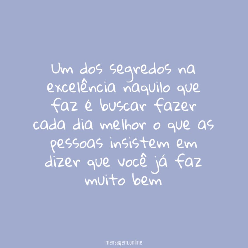 Um dos segredos na excelência naquilo que faz