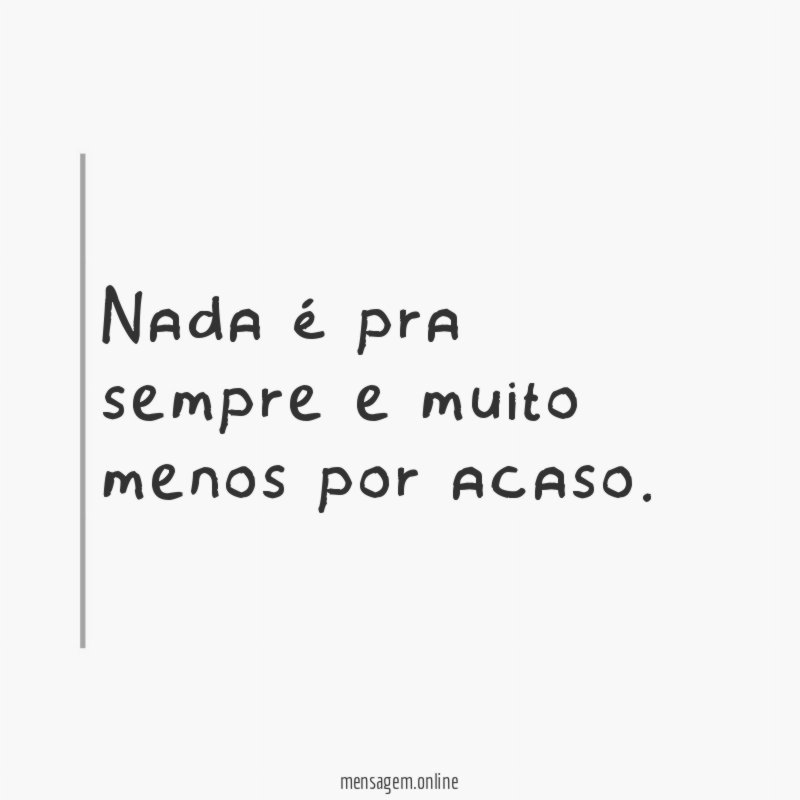 Nada é pra sempre e muito menos por acaso