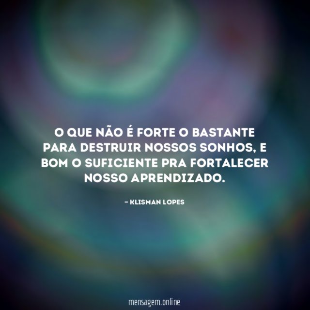 O que não é forte o bastante para destruir nossos sonhos