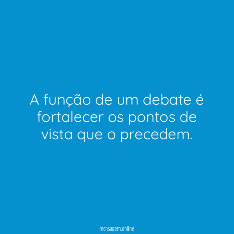A função de um debate é fortalecer os