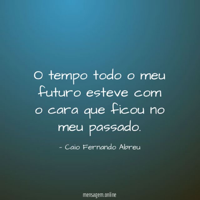 O tempo todo o meu futuro esteve com