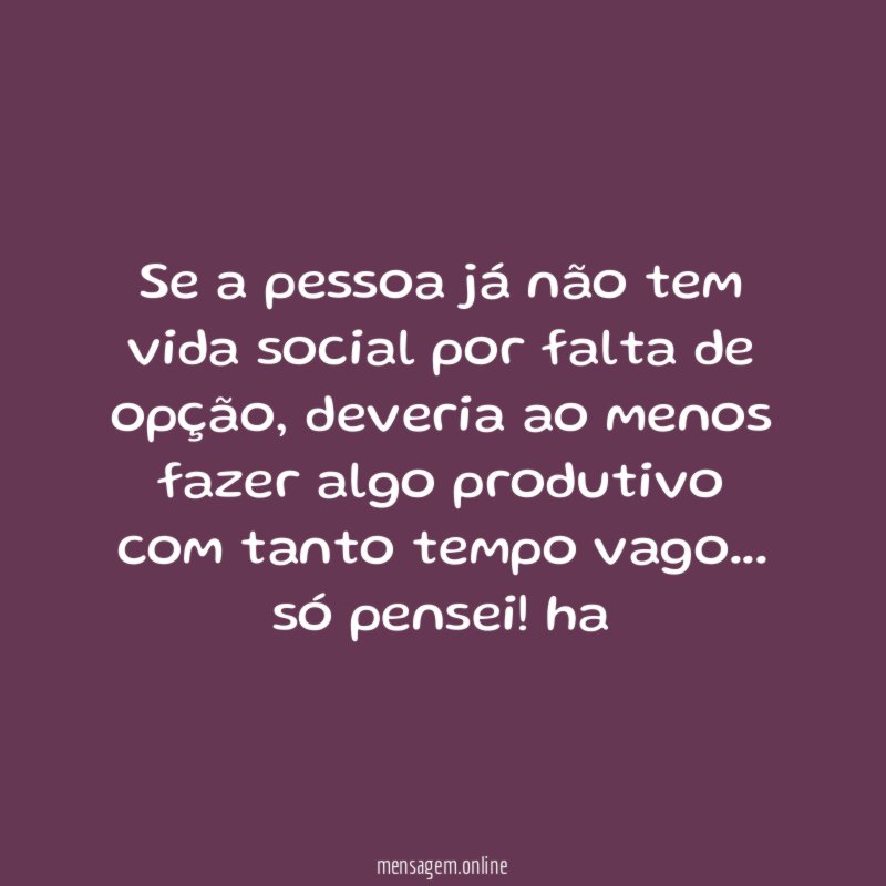 Se a pessoa já não tem vida social