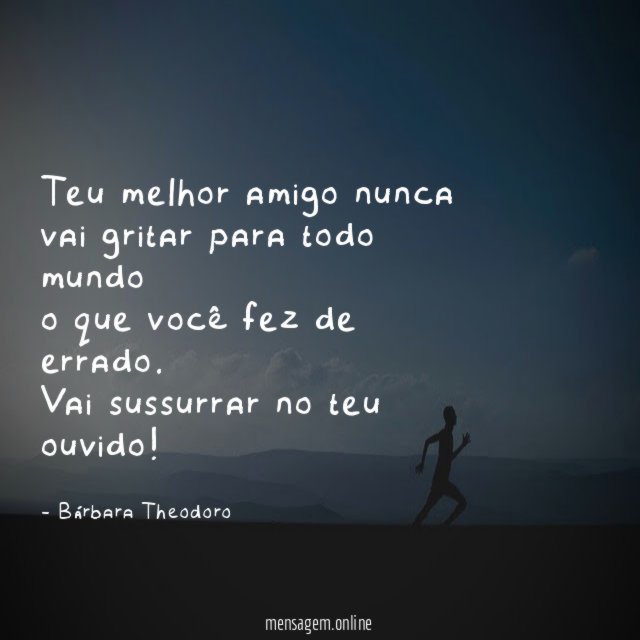 Teu melhor amigo nunca vai gritar para todo