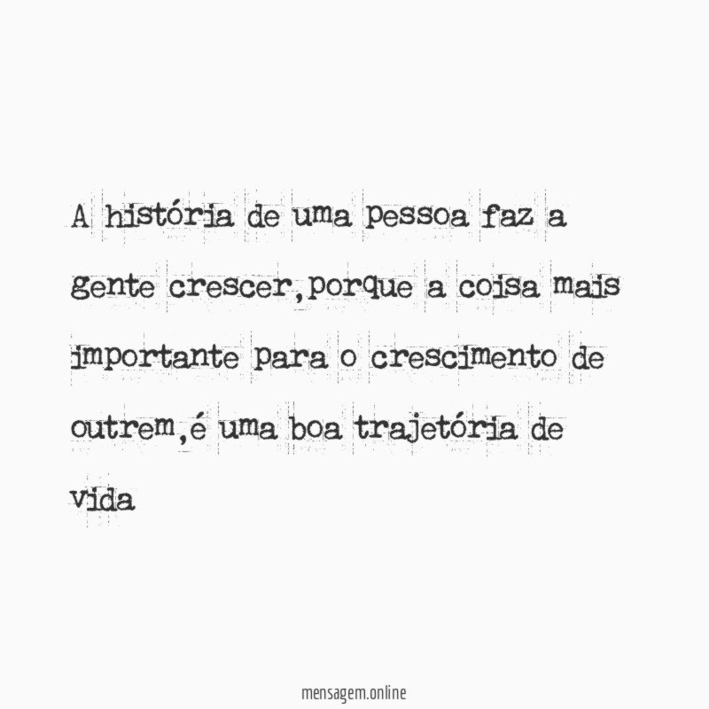 A história de uma pessoa faz a gente crescer