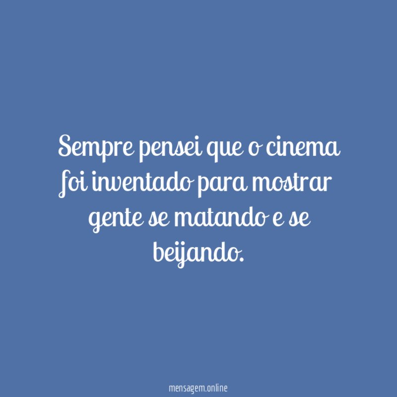 Sempre pensei que o cinema foi inventado para