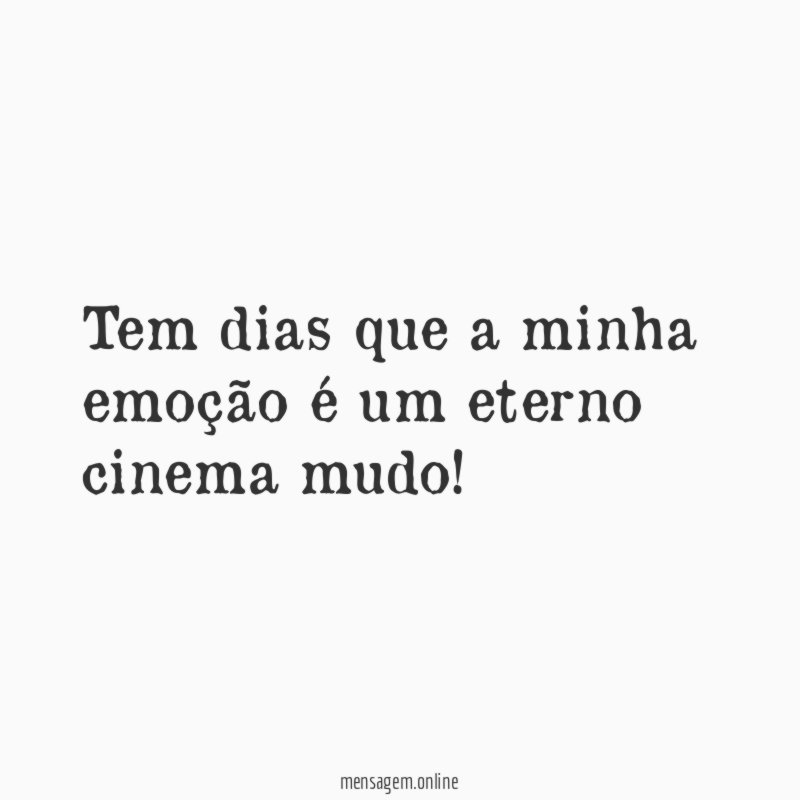 Tem dias que a minha emoção é um eterno cinema mudo