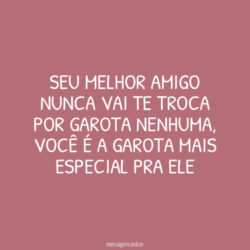 SEU MELHOR AMIGO NUNCA VAI TE TROCA POR GAROTA NENHUMA