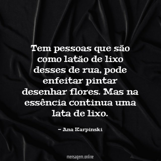 Tem pessoas que são como latão de lixo