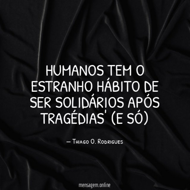 Humanos tem o estranho hábito de ser solidários
