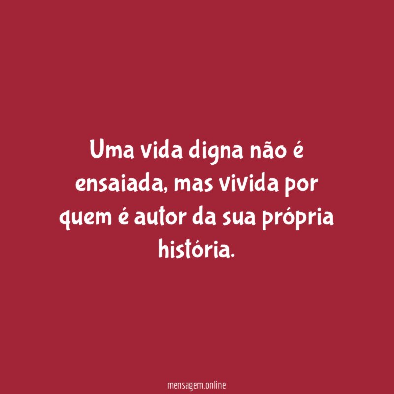 Uma vida digna não é ensaiada