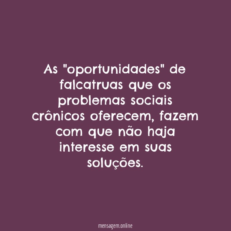 As "oportunidades" de falcatruas que os problemas sociais crônicos oferecem