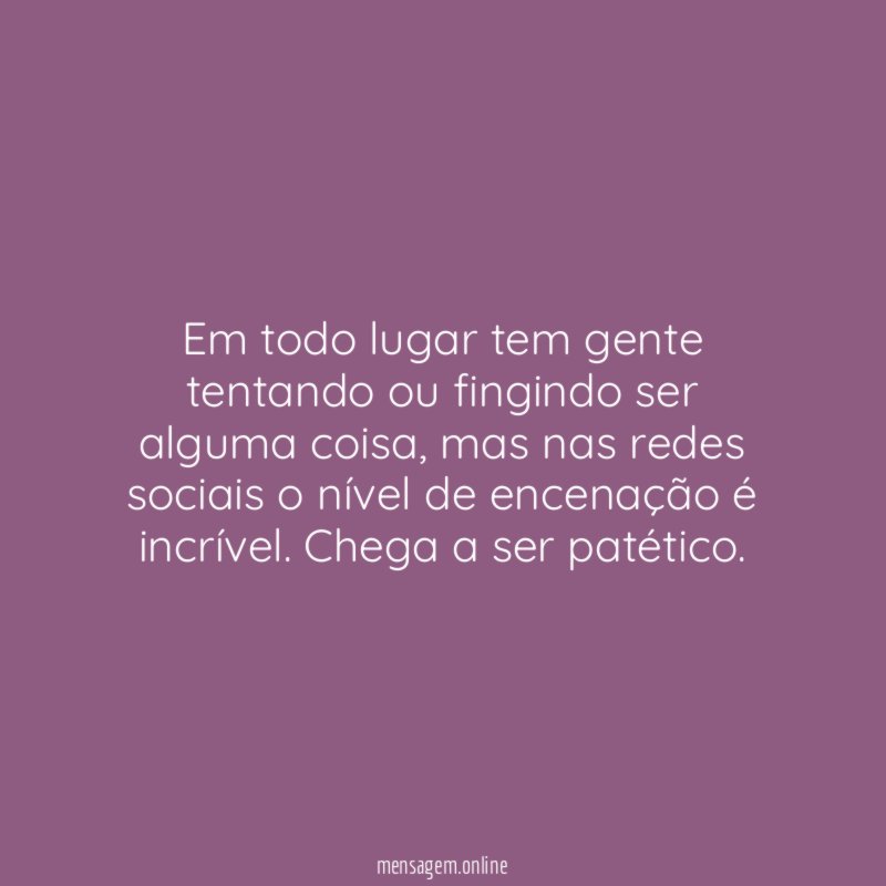 Em todo lugar tem gente tentando ou fingindo ser alguma coisa