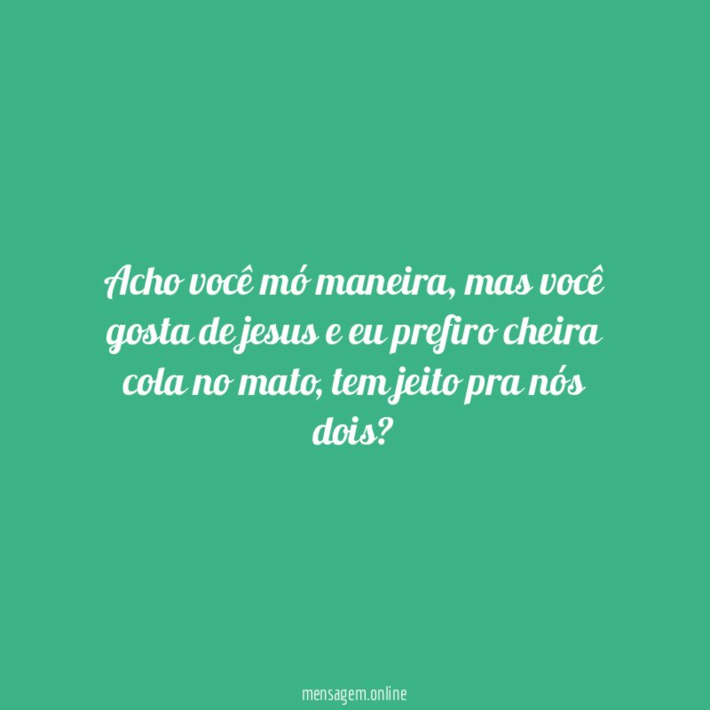 Acho você mó maneira