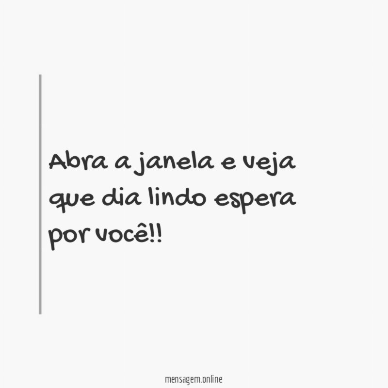 Abra a janela e veja que dia lindo espera por você