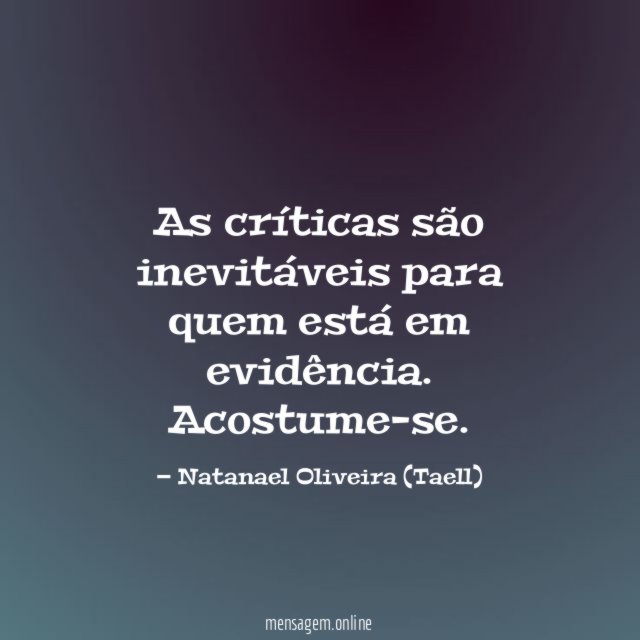 As críticas são inevitáveis para quem está em