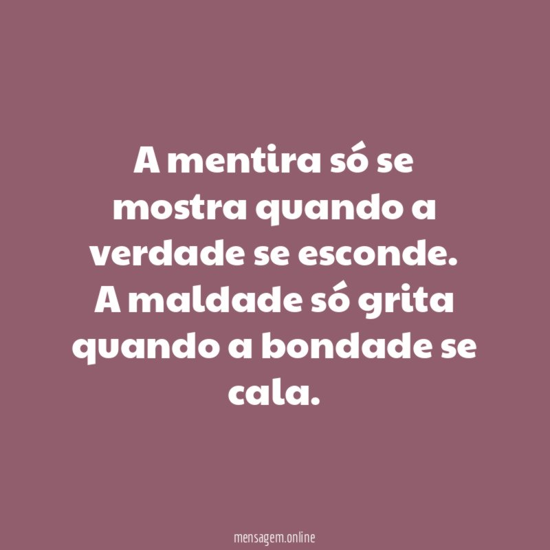 A mentira só se mostra quando a verdade se esconde