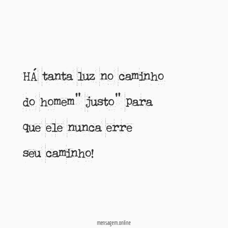 HÁ tanta luz no caminho do homem" justo" para que