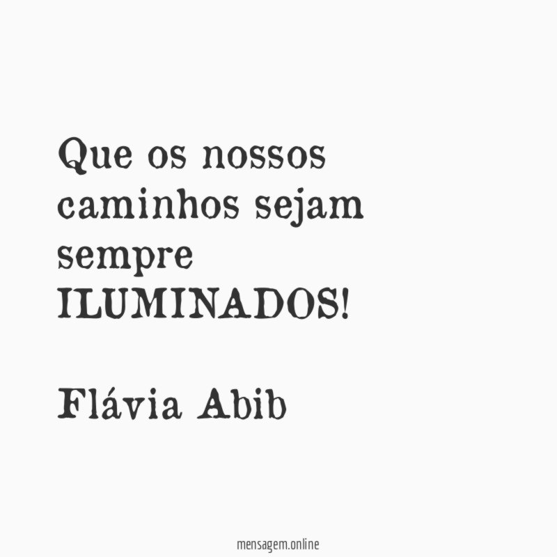Que os nossos caminhos sejam sempre ILUMINADOS!