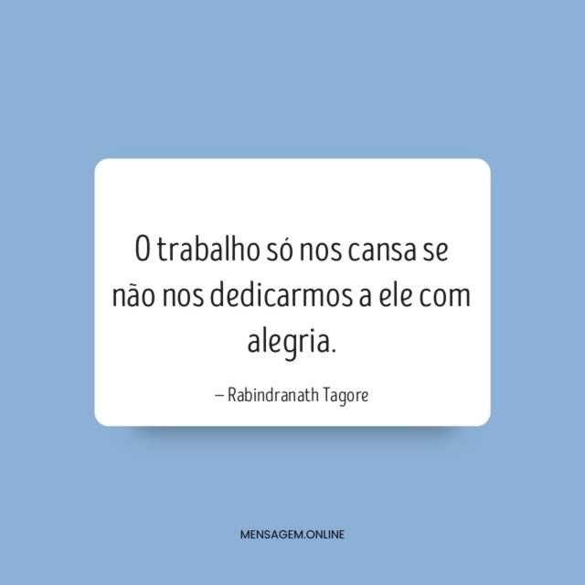 O trabalho só nos cansa se não nos