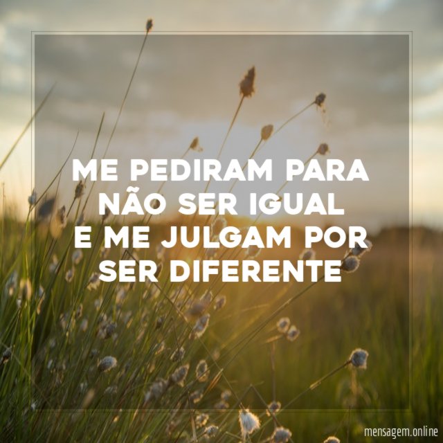 Me pediram para não ser igual E me julgam