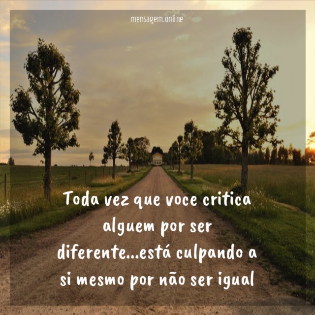 Toda vez que voce critica alguem por ser diferente