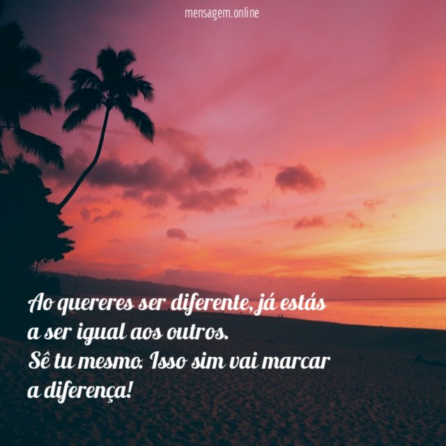 Ao quereres ser diferente