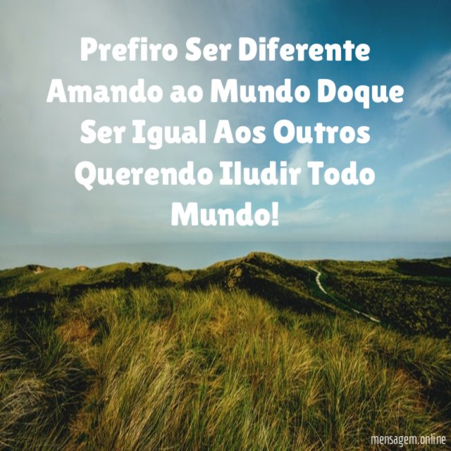 Prefiro Ser Diferente Amando ao Mundo Doque Ser