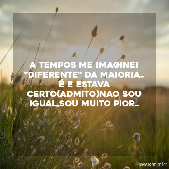 A tempos me imaginei "diferente" da maioria