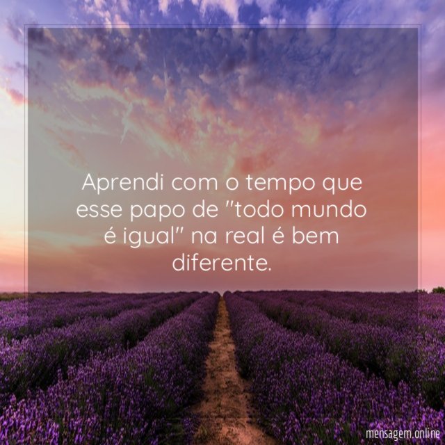 Aprendi com o tempo que esse papo de