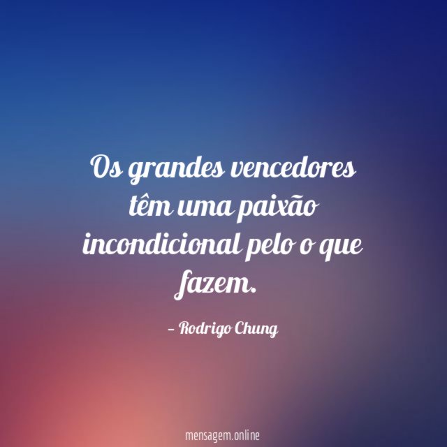 Os grandes vencedores têm uma paixão incondicional pelo