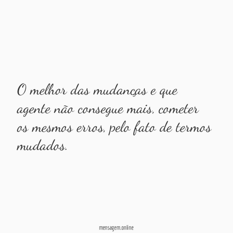 O melhor das mudanças e que agente não consegue mais