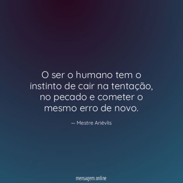 O ser o humano tem o instinto de cair na tentação