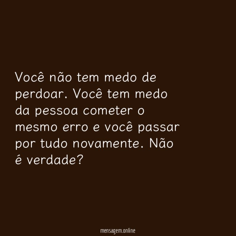Você não tem medo de perdoar