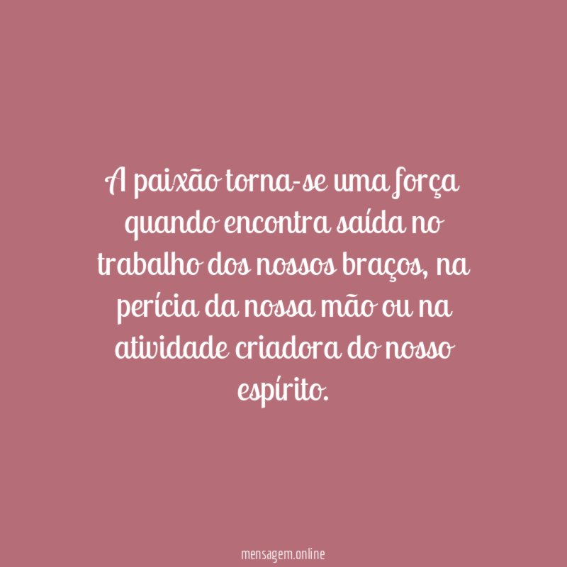A paixão torna-se uma força quando encontra saída
