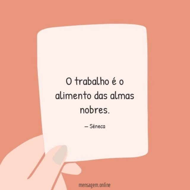 O trabalho é o alimento das almas nobres