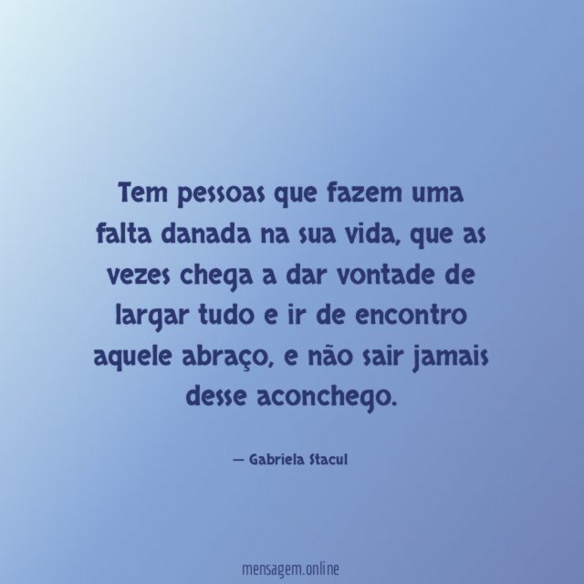 Tem pessoas que fazem uma falta danada na sua vida