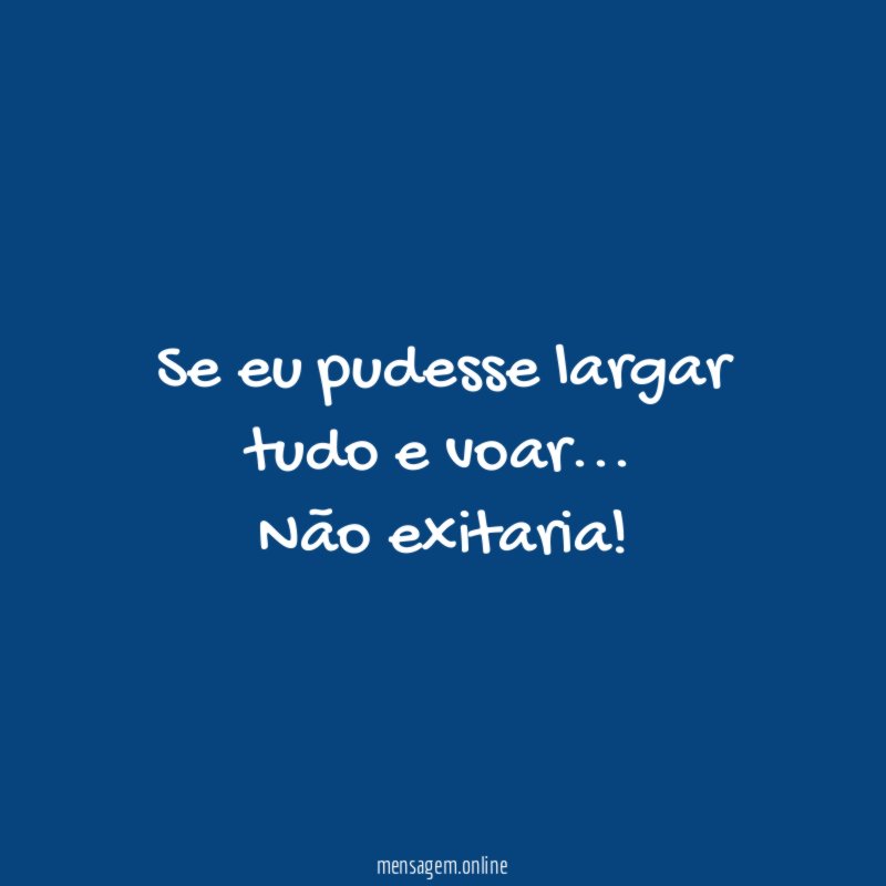 Se eu pudesse largar tudo e voar