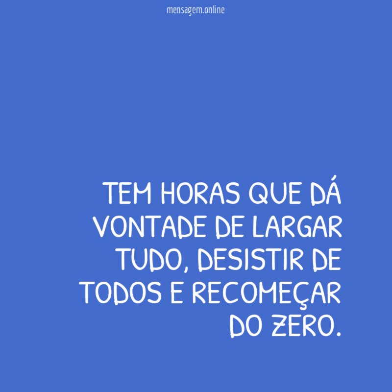 Tem horas que dá vontade de largar tudo