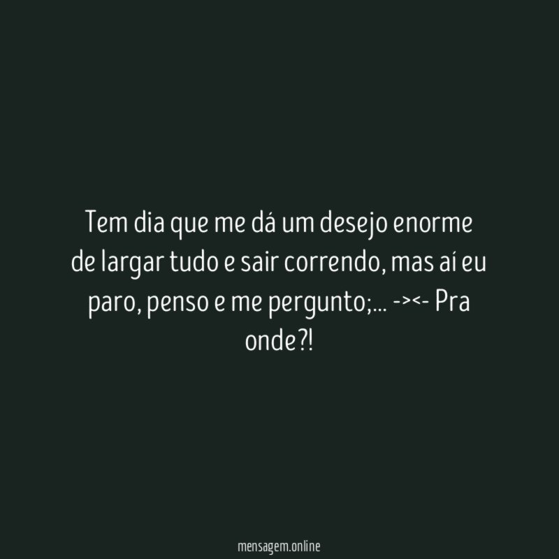 Tem dia que me dá um desejo enorme