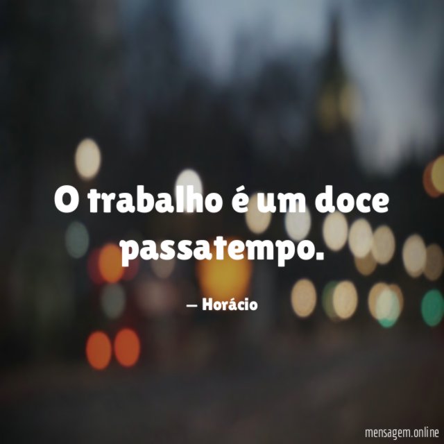 O trabalho é um doce passatempo