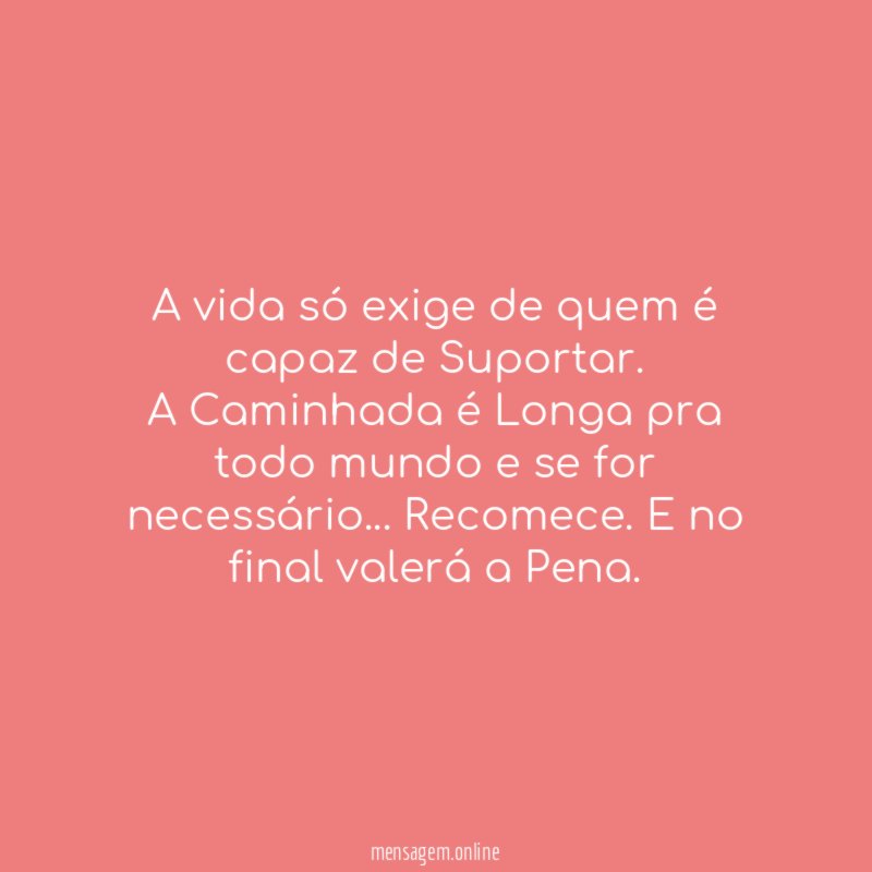 A vida só exige de quem é capaz de Suportar