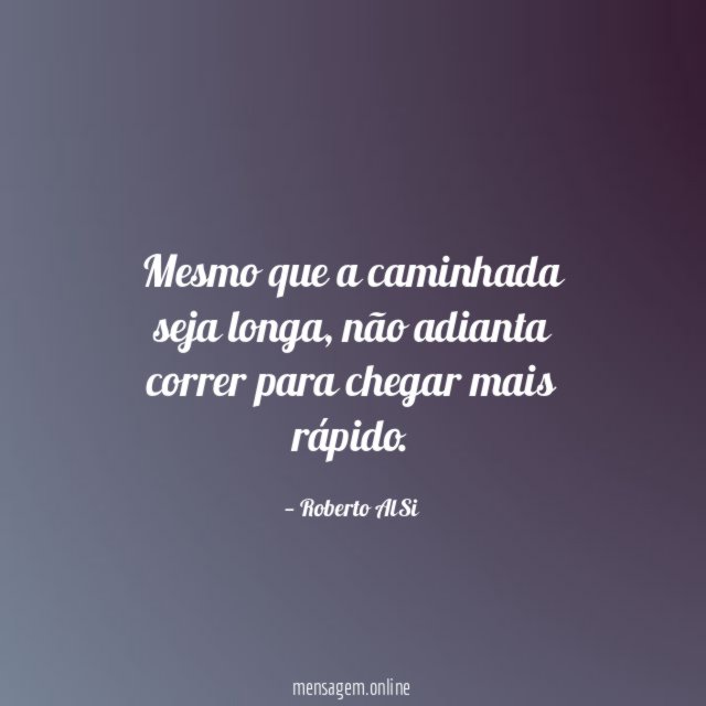 Mesmo que a caminhada seja longa